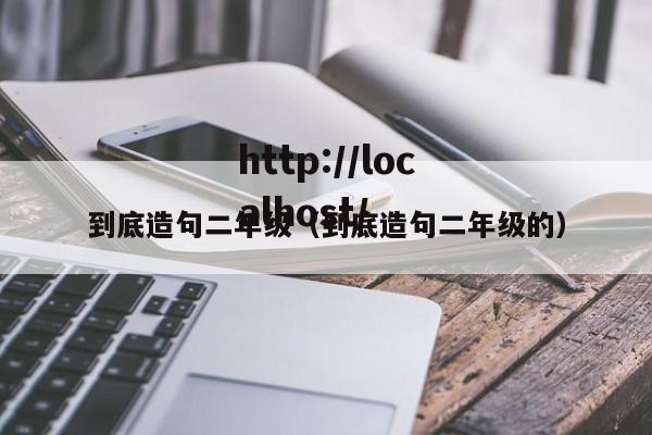到底造句二年级（到底造句二年级的）